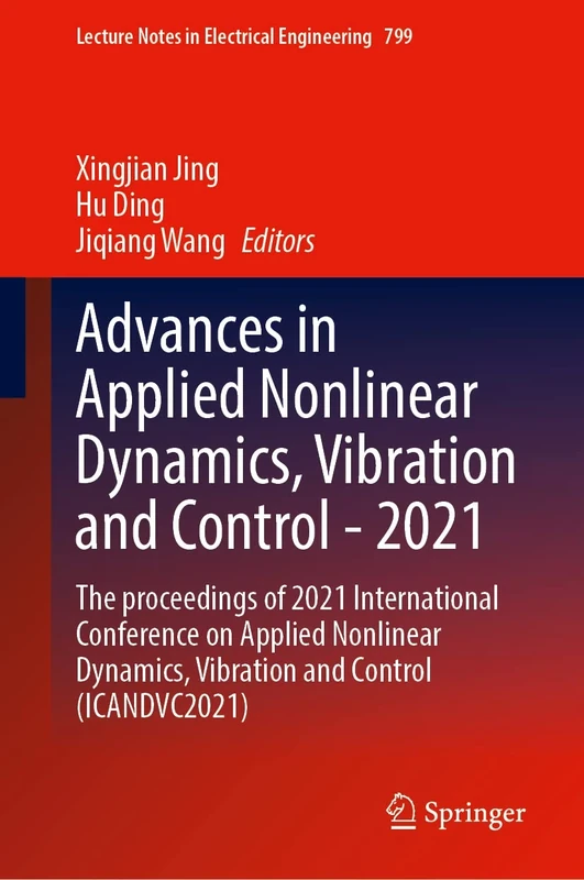 Advances in Applied Nonlinear Dynamics, Vibration and Control -2021: The proceedings of 2021 International Conference on Applied Nonlinear Dynamics, ... Notes in Electrical Engineering, 799)
