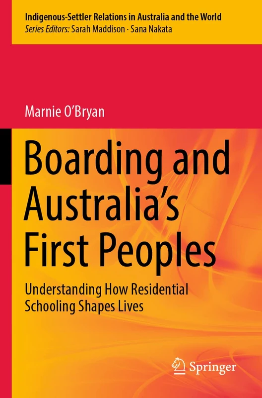 Boarding and Australia's First Peoples: Understanding How Residential Schooling Shapes Lives: 3 (Indigenous-Settler Relations in Australia and the World, 3)