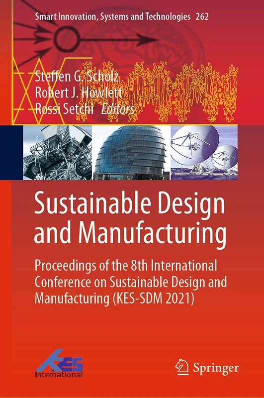 Sustainable Design and Manufacturing: Proceedings of the 8th International Conference on Sustainable Design and Manufacturing (KES-SDM 2021): 262 (Smart Innovation, Systems and Technologies, 262)