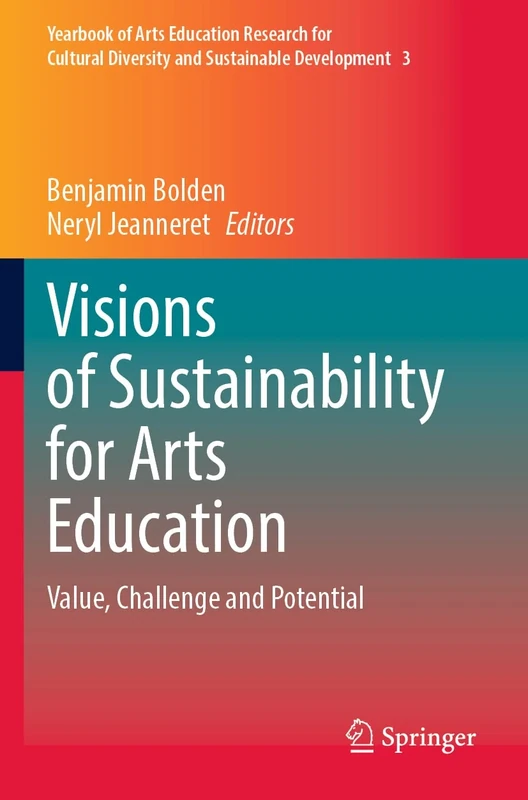 Visions of Sustainability for Arts Education: Value, Challenge and Potential: 3 (Yearbook of Arts Education Research for Cultural Diversity and Sustainable Development, 3)