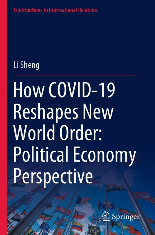 How COVID-19 Reshapes New World Order: Political Economy Perspective (Contributions to International Relations)