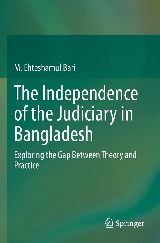 The Independence of the Judiciary in Bangladesh: Exploring the Gap Between Theory and Practice