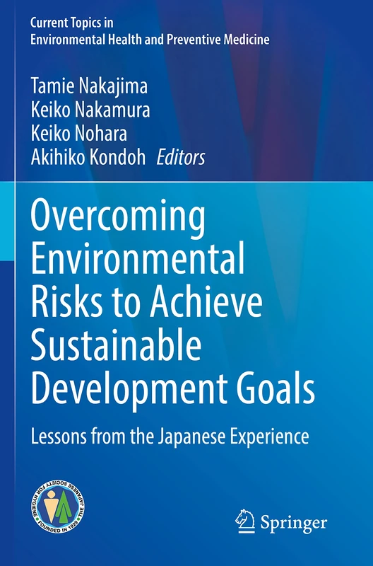 Overcoming Environmental Risks to Achieve Sustainable Development Goals: Lessons from the Japanese Experience (Current Topics in Environmental Health and Preventive Medicine)
