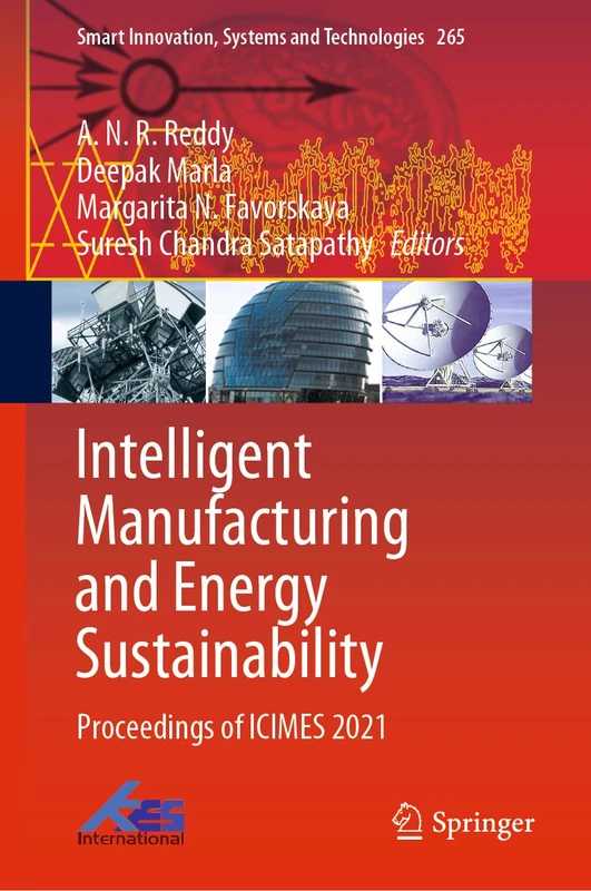 Intelligent Manufacturing and Energy Sustainability: Proceedings of ICIMES 2021: 265 (Smart Innovation, Systems and Technologies, 265)