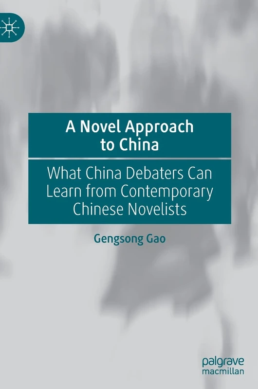 A Novel Approach to China: What China Debaters Can Learn from Contemporary Chinese Novelists (China in Transformation)