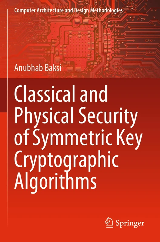 Classical and Physical Security of Symmetric Key Cryptographic Algorithms (Computer Architecture and Design Methodologies)