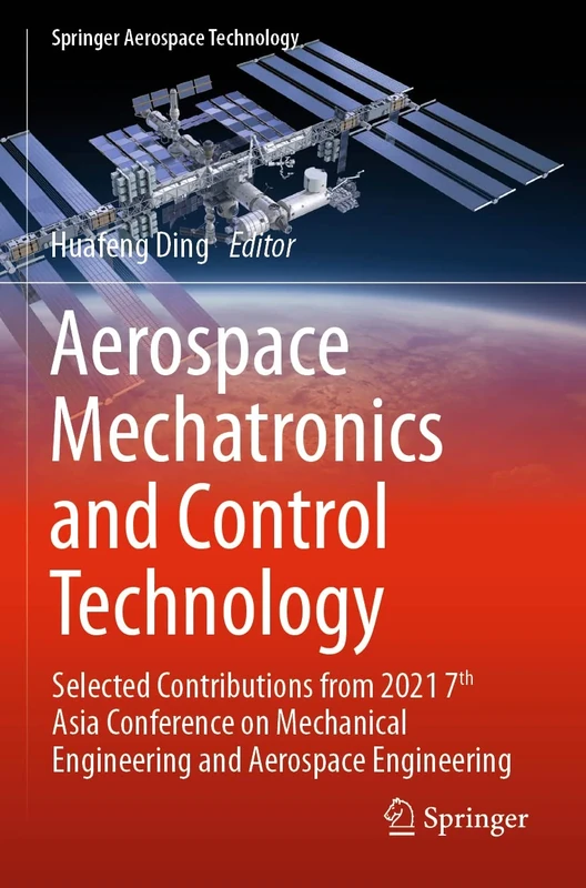 Aerospace Mechatronics and Control Technology: Selected Contributions from 2021 7th Asia Conference on Mechanical Engineering and Aerospace Engineering (Springer Aerospace Technology)