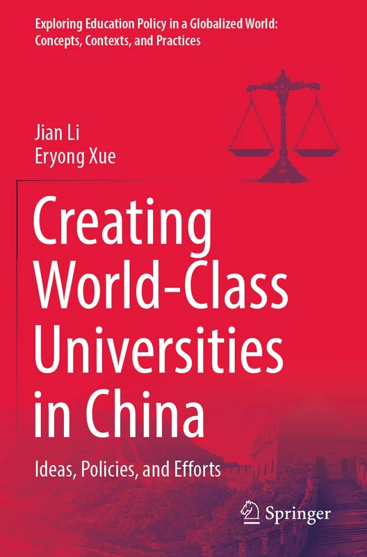Creating World-Class Universities in China: Ideas, Policies, and Efforts (Exploring Education Policy in a Globalized World: Concepts, Contexts, and Practices)