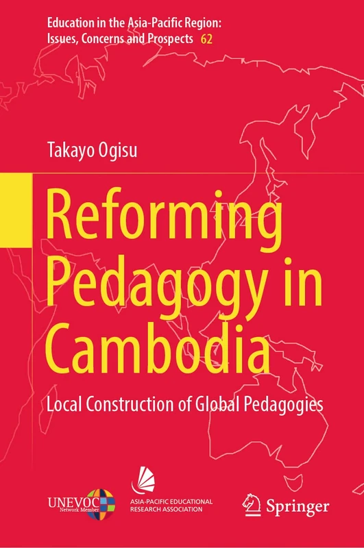 Reforming Pedagogy in Cambodia: Local Construction of Global Pedagogies: 62 (Education in the Asia-Pacific Region: Issues, Concerns and Prospects, 62)