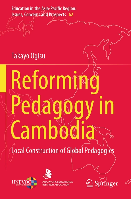Reforming Pedagogy in Cambodia: Local Construction of Global Pedagogies: 62 (Education in the Asia-Pacific Region: Issues, Concerns and Prospects, 62)