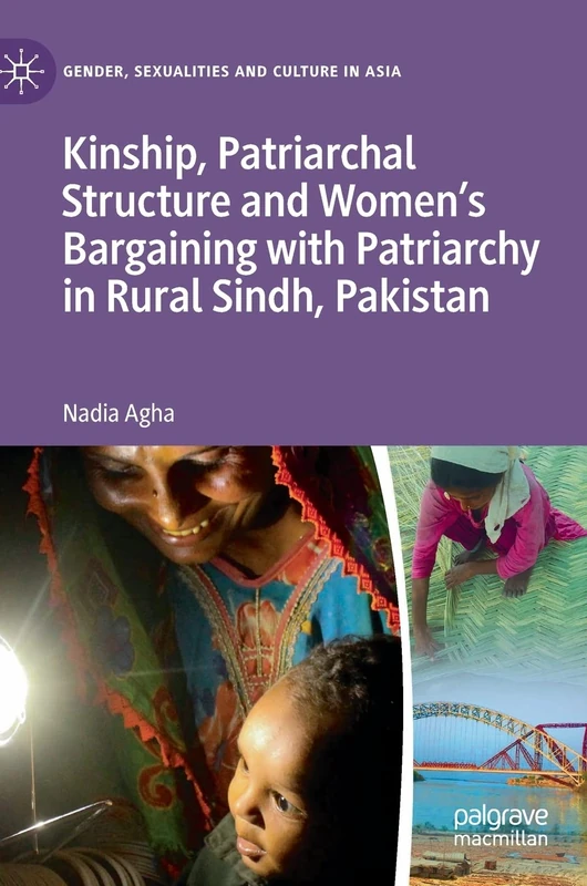 Kinship, Patriarchal Structure and Women’s Bargaining with Patriarchy in Rural Sindh, Pakistan (Gender, Sexualities and Culture in Asia)