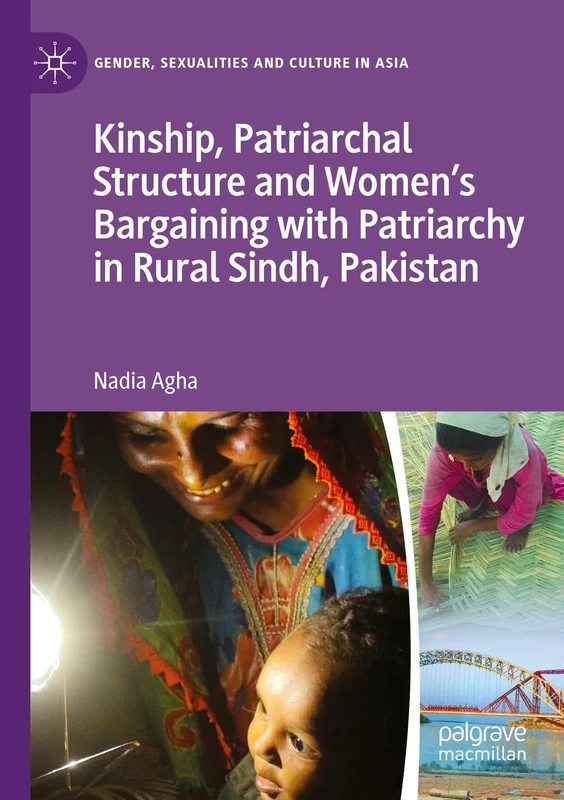 Kinship, Patriarchal Structure and Women’s Bargaining with Patriarchy in Rural Sindh, Pakistan (Gender, Sexualities and Culture in Asia)