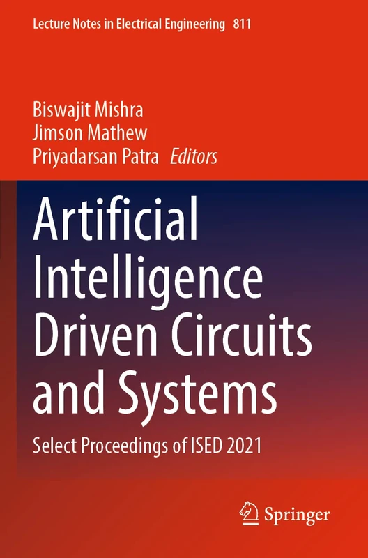 Artificial Intelligence Driven Circuits and Systems: Select Proceedings of ISED 2021: 811 (Lecture Notes in Electrical Engineering, 811)