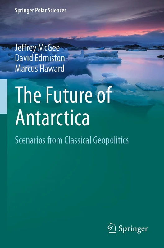 The Future of Antarctica: Scenarios from Classical Geopolitics (Springer Polar Sciences)