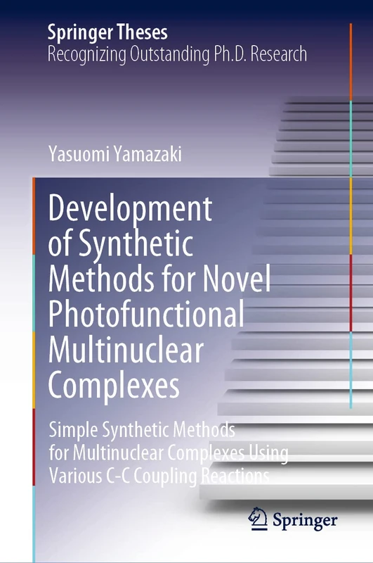 Development of Synthetic Methods for Novel Photofunctional Multinuclear Complexes: Simple Synthetic Methods for Multinuclear Complexes Using Various C-C Coupling Reactions (Springer Theses)