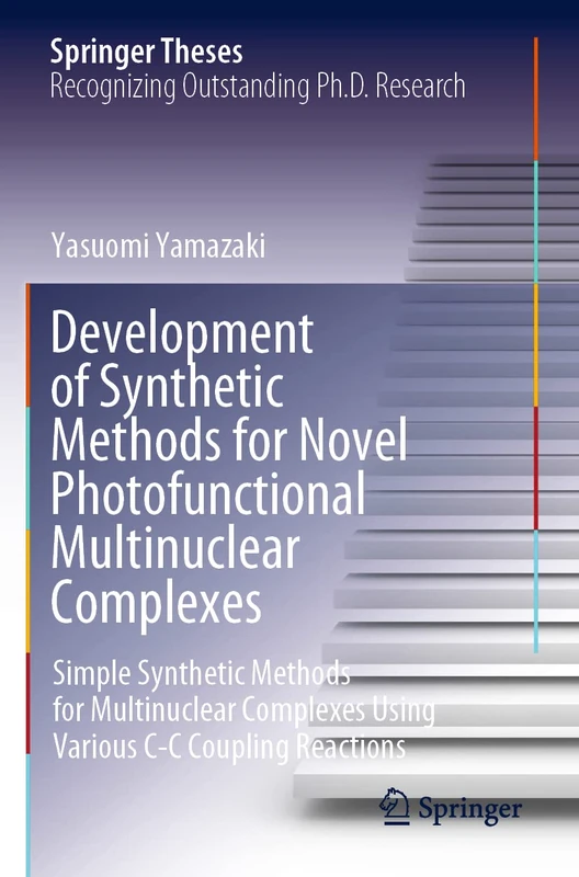 Development of Synthetic Methods for Novel Photofunctional Multinuclear Complexes: Simple Synthetic Methods for Multinuclear Complexes Using Various C-C Coupling Reactions (Springer Theses)