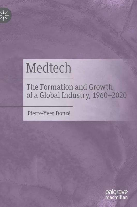Medtech: The Formation and Growth of a Global Industry, 1960–2020