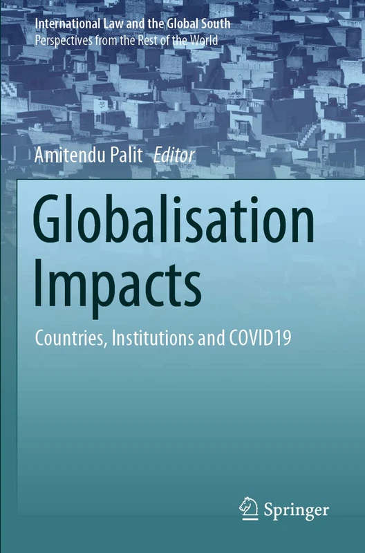 Globalisation Impacts: Countries, Institutions and COVID19 (International Law and the Global South)