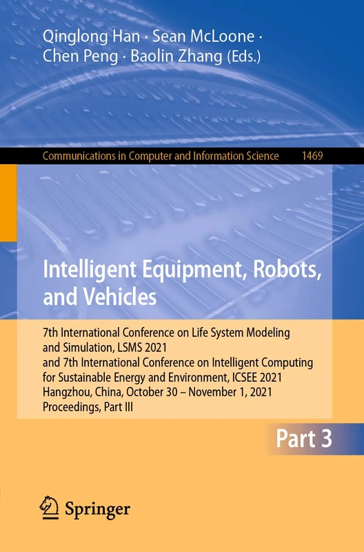 Intelligent Equipment, Robots, and Vehicles: 7th International Conference on Life System Modeling and Simulation, LSMS 2021 and 7th International ... in Computer and Information Science, 1469)