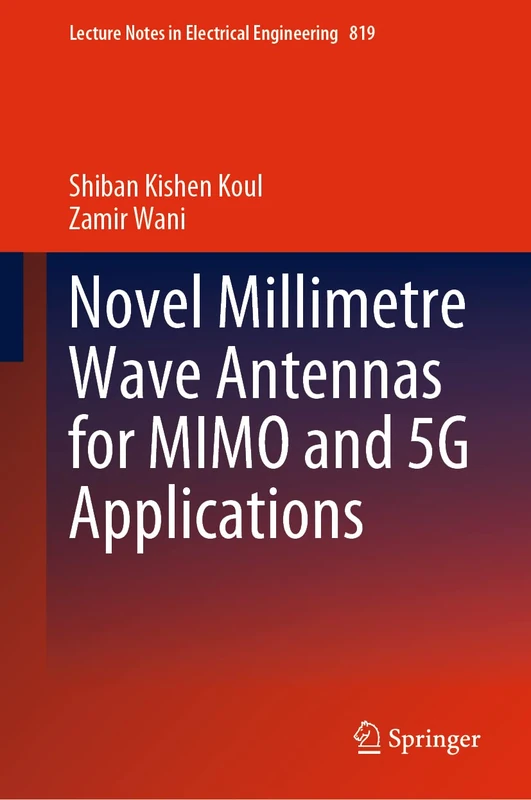 Novel Millimetre Wave Antennas for MIMO and 5G Applications: 819 (Lecture Notes in Electrical Engineering, 819)