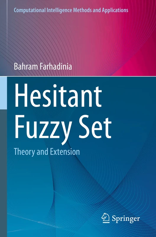 Hesitant Fuzzy Set: Theory and Extension (Computational Intelligence Methods and Applications)