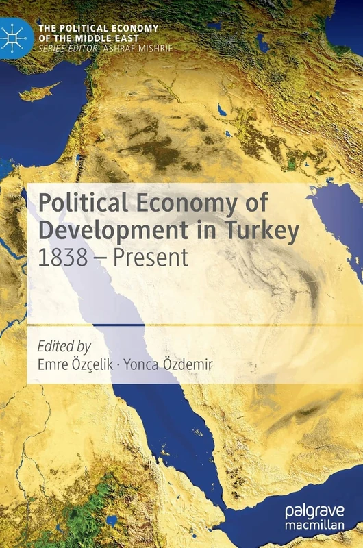 Political Economy of Development in Turkey: 1838 – Present (The Political Economy of the Middle East)
