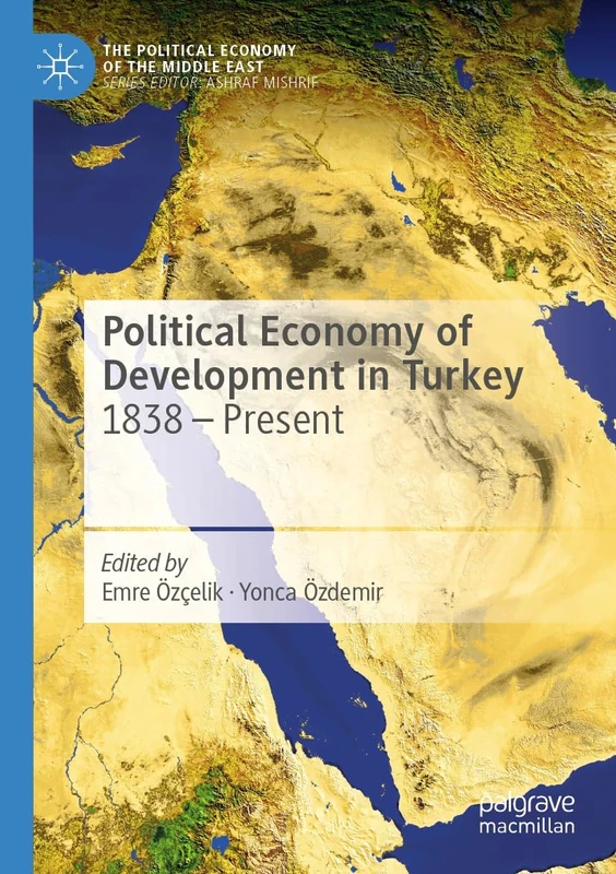 Political Economy of Development in Turkey: 1838 – Present (The Political Economy of the Middle East)