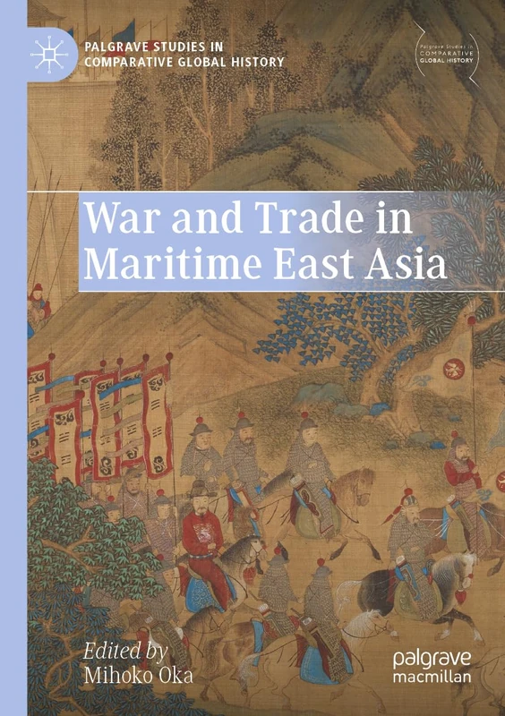War and Trade in Maritime East Asia (Palgrave Studies in Comparative Global History)