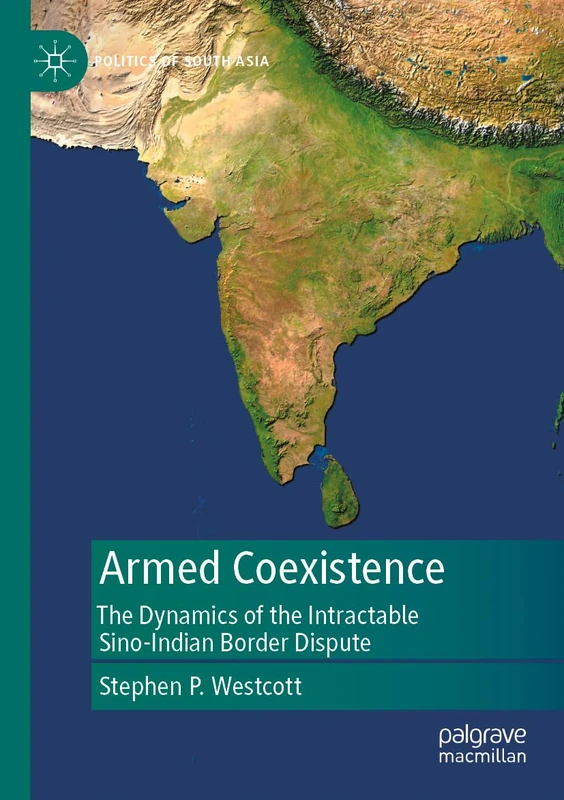 Armed Coexistence: The Dynamics of the Intractable Sino-Indian Border Dispute (Politics of South Asia)