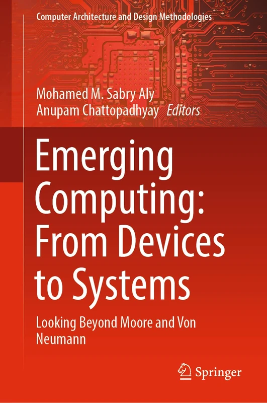 Emerging Computing: From Devices to Systems: Looking Beyond Moore and Von Neumann (Computer Architecture and Design Methodologies)