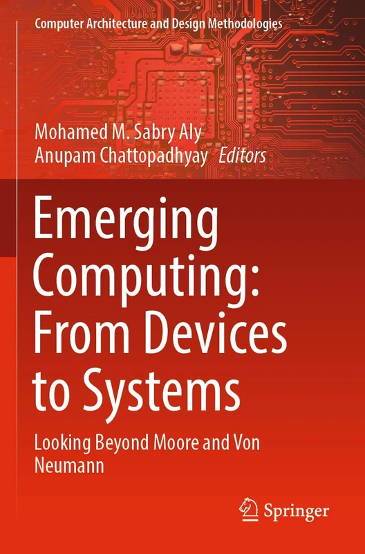 Emerging Computing: From Devices to Systems: Looking Beyond Moore and Von Neumann (Computer Architecture and Design Methodologies)