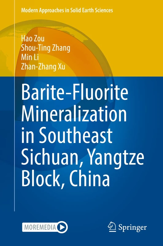 Barite-Fluorite Mineralization in Southeast Sichuan, Yangtze Block, China: 23 (Modern Approaches in Solid Earth Sciences, 23)