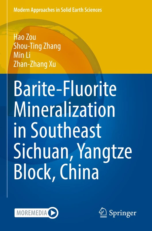Barite-Fluorite Mineralization in Southeast Sichuan, Yangtze Block, China: 23 (Modern Approaches in Solid Earth Sciences, 23)