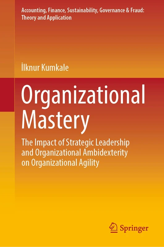 Organizational Mastery: The Impact of Strategic Leadership and Organizational Ambidexterity on Organizational Agility (Accounting, Finance, Sustainability, Governance & Fraud: Theory and Application)