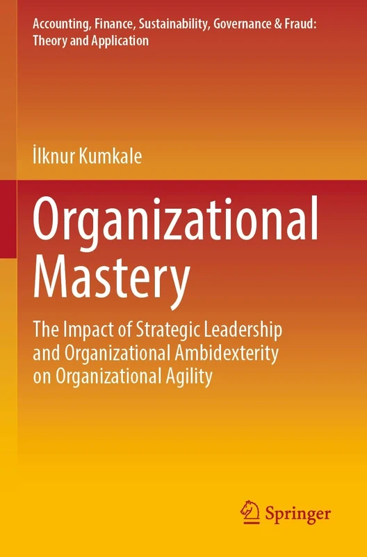 Organizational Mastery: The Impact of Strategic Leadership and Organizational Ambidexterity on Organizational Agility (Accounting, Finance, Sustainability, Governance & Fraud: Theory and Application)