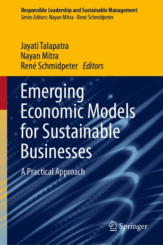 Emerging Economic Models for Sustainable Businesses: A Practical Approach (Responsible Leadership and Sustainable Management)