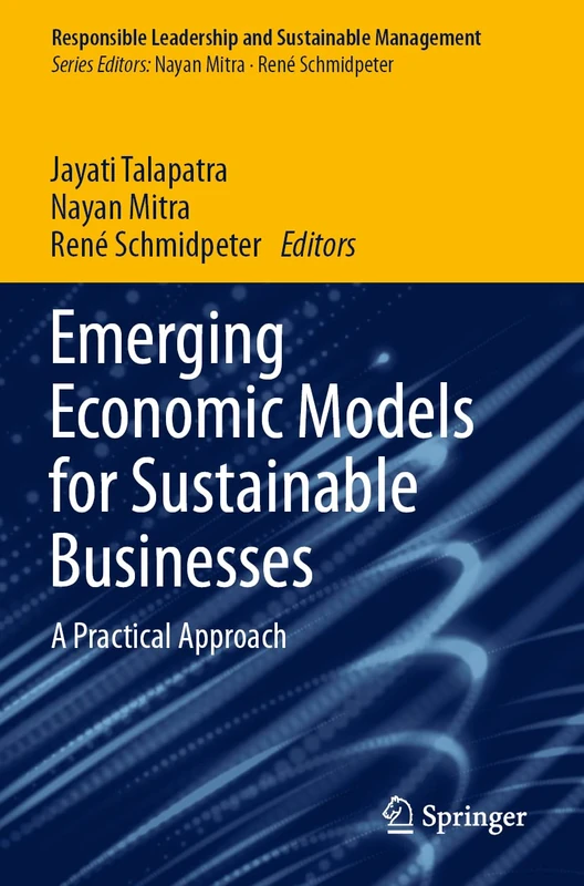 Emerging Economic Models for Sustainable Businesses: A Practical Approach (Responsible Leadership and Sustainable Management)