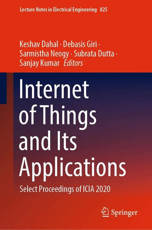 Internet of Things and Its Applications: Select Proceedings of ICIA 2020: 825 (Lecture Notes in Electrical Engineering, 825)