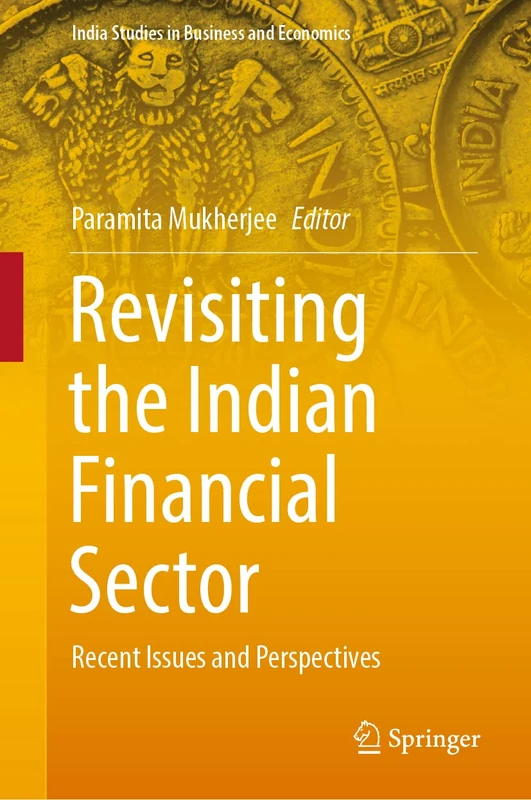 Revisiting the Indian Financial Sector: Recent Issues and Perspectives (India Studies in Business and Economics)