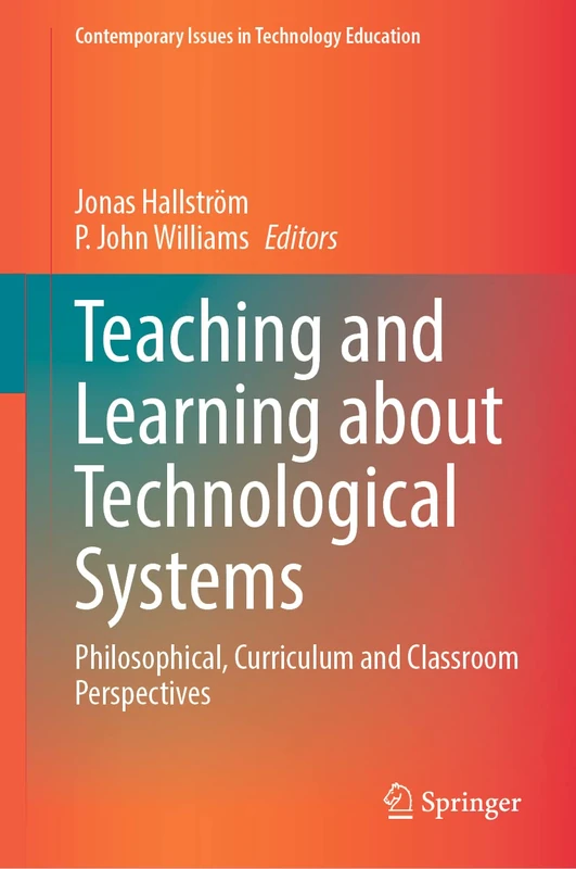Teaching and Learning about Technological Systems: Philosophical, Curriculum and Classroom Perspectives (Contemporary Issues in Technology Education)