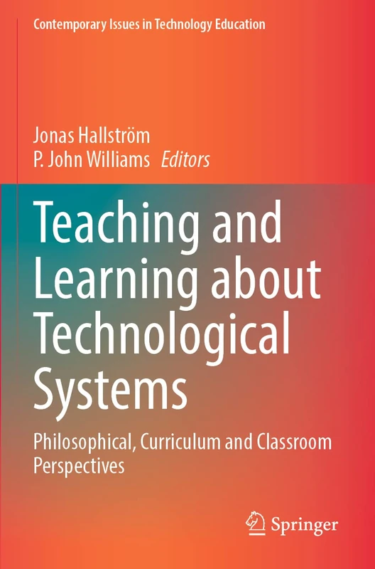 Teaching and Learning about Technological Systems: Philosophical, Curriculum and Classroom Perspectives (Contemporary Issues in Technology Education)
