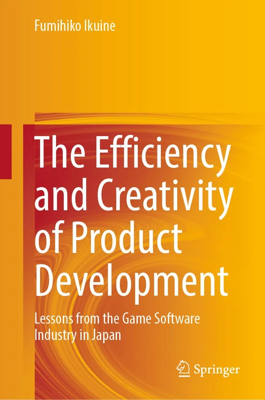 The Efficiency and Creativity of Product Development: Lessons from the Game Software Industry in Japan