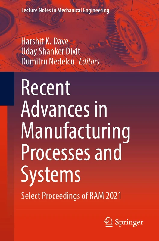 Recent Advances in Manufacturing Processes and Systems: Select Proceedings of RAM 2021 (Lecture Notes in Mechanical Engineering)
