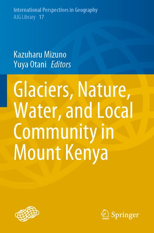 Glaciers, Nature, Water, and Local Community in Mount Kenya: 17 (International Perspectives in Geography, 17)