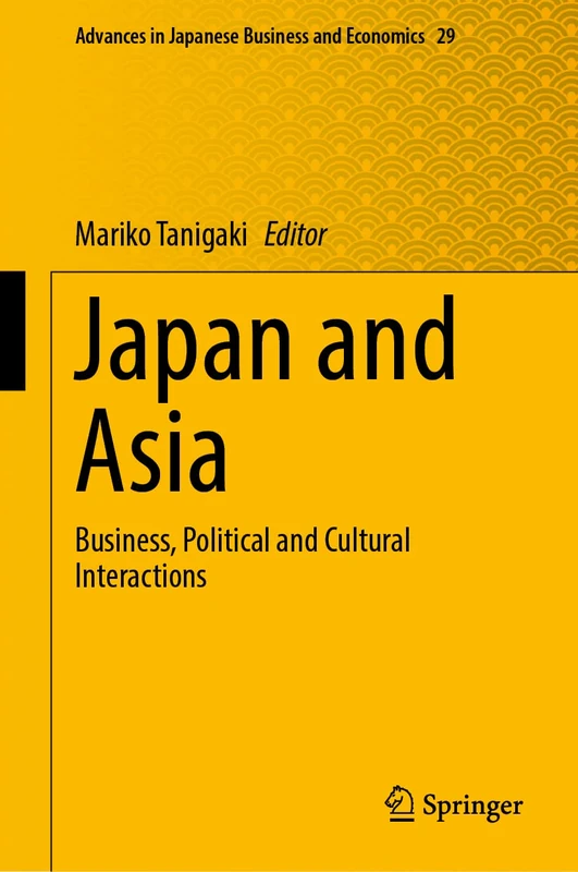 Japan and Asia: Business, Political and Cultural Interactions: 29 (Advances in Japanese Business and Economics, 29)