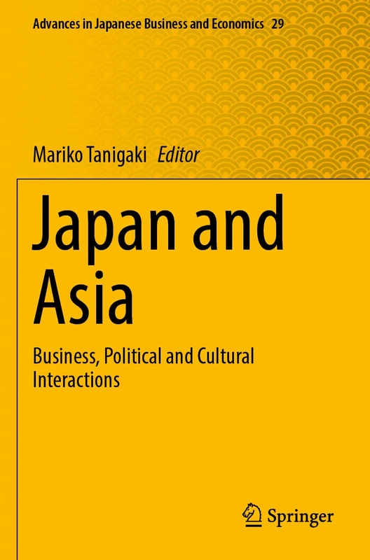 Japan and Asia: Business, Political and Cultural Interactions: 29 (Advances in Japanese Business and Economics, 29)