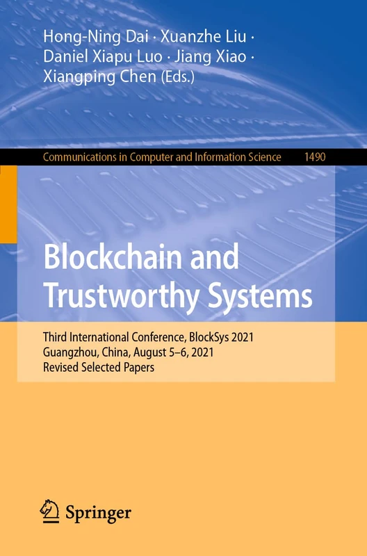 Blockchain and Trustworthy Systems: Third International Conference, BlockSys 2021, Guangzhou, China, August 5–6, 2021, Revised Selected Papers: 1490 ... in Computer and Information Science, 1490)