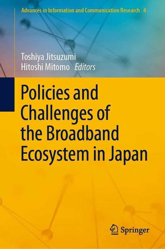 Policies and Challenges of the Broadband Ecosystem in Japan: 4 (Advances in Information and Communication Research, 4)