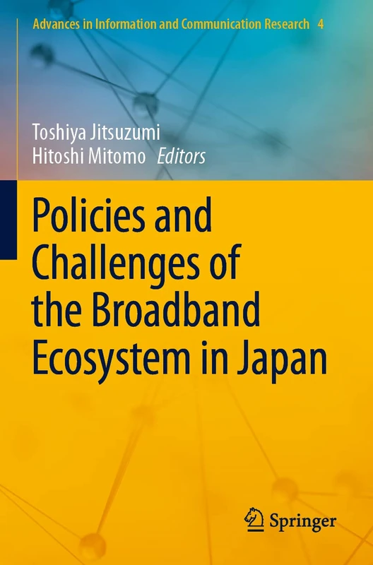 Policies and Challenges of the Broadband Ecosystem in Japan: 4 (Advances in Information and Communication Research, 4)