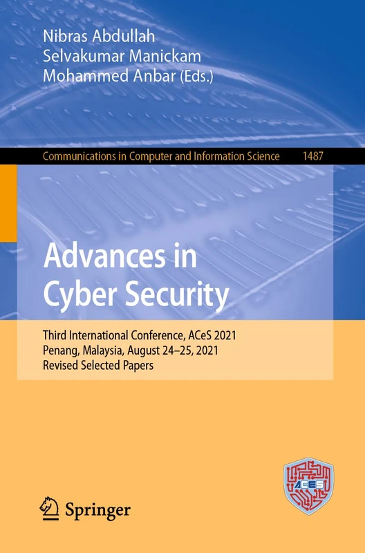 Advances in Cyber Security: Third International Conference, ACeS 2021, Penang, Malaysia, August 24–25, 2021, Revised Selected Papers: 1487 (Communications in Computer and Information Science, 1487)